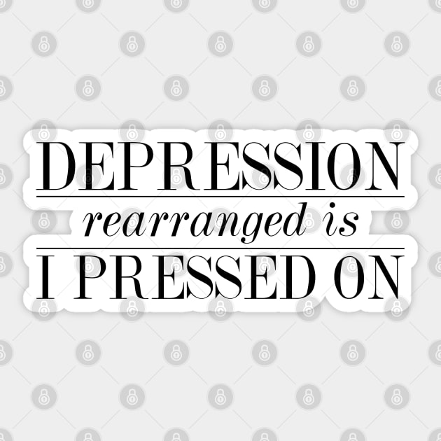 Depression Rearranged is I Pressed On Sticker by sparkling-in-silence